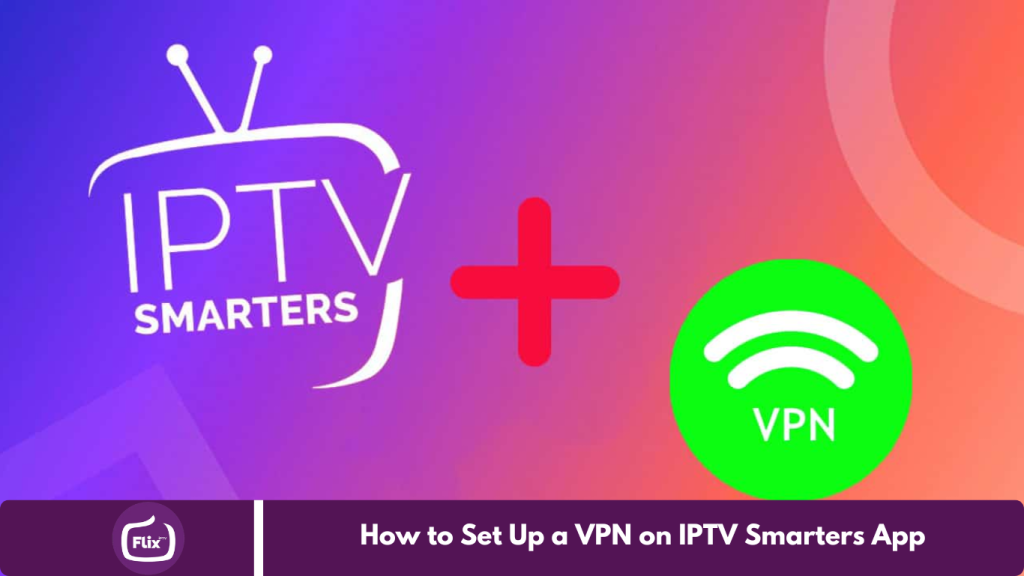 How to Set Up a VPN on IPTV Smarters App