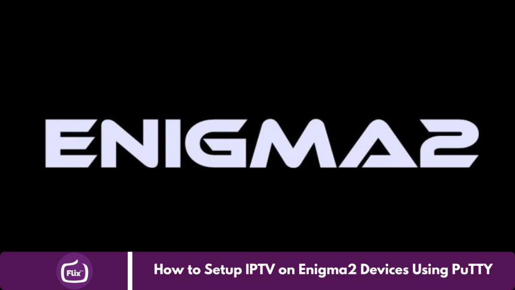 How to Setup IPTV on Enigma2 Devices Using PuTTY