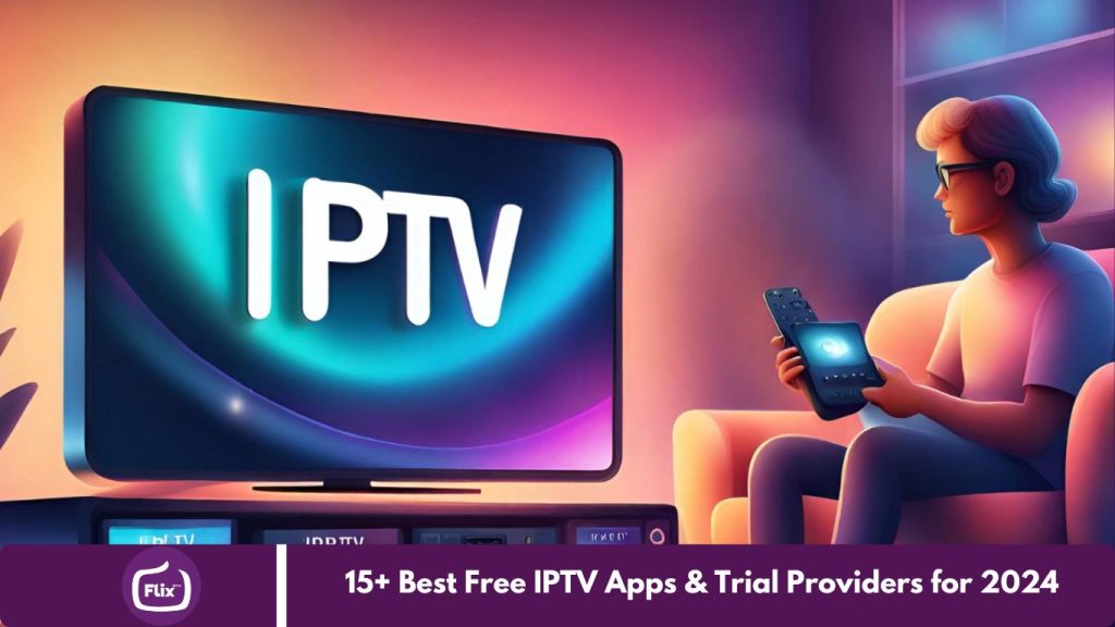 15+ Best Free IPTV Apps & Trial Providers for 2024