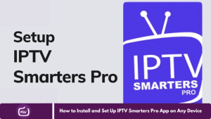 How to Install and Set Up IPTV Smarters Pro App on Any Device