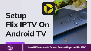 Setup IPTV on Android TV with Televizo Player and Flix IPTV