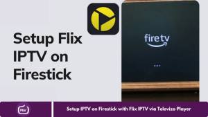 Setup IPTV on Firestick with Flix IPTV via Televizo Player